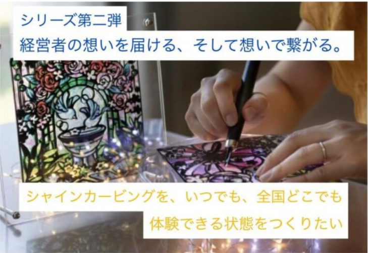 経営者の想いを届ける、そして想いで繋がる。シリーズ第二弾【シャインカービングを、いつでも、全国どこでも体験できる状態をつくりたい】