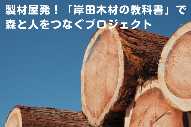 製材屋発！「岸田木材の教科書」で森と人をつなぐプロジェクト